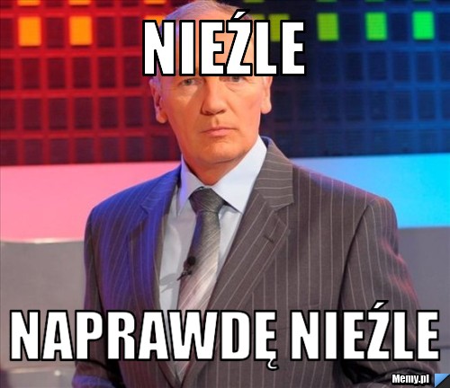 Nieźle  Naprawdę nieźle