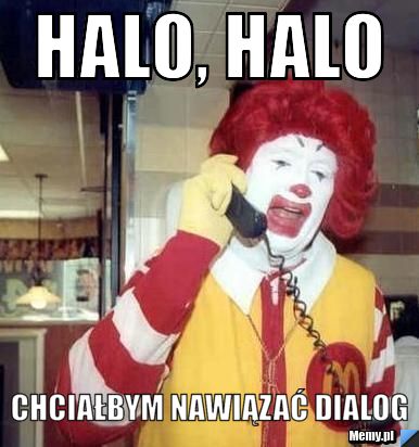 Halo, halo chciałbym nawiązać dialog