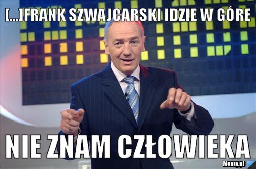 [...]Frank szwajcarski idzie w góre Nie znam człowieka