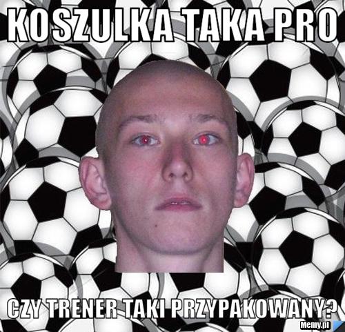 KOSZULKA TAKA PRO CZY TRENER TAKI PRZYPAKOWANY?