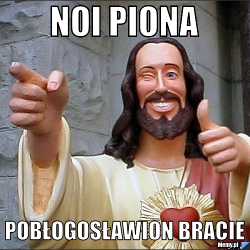 Noi piona pobłogosławion bracie