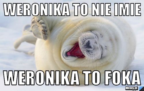 Weronika to nie imie weronika to foka