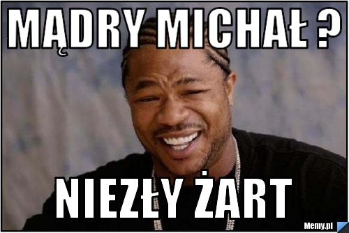 Mądry Michał ? Niezły żart