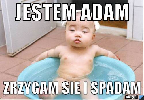 Jestem Adam zrzygam sie i spadam