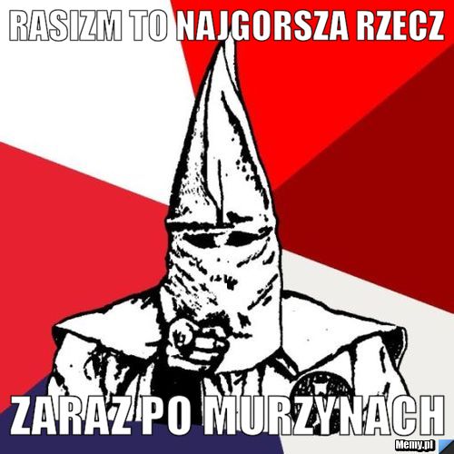 RASIZM TO NAJGORSZA RZECZ ZARAZ PO MURZYNACH