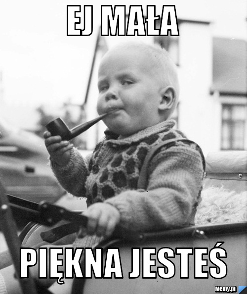Ej mała  Piękna jesteś 