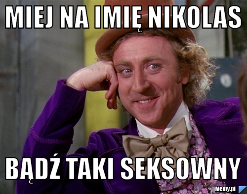 MIEJ NA IMIĘ NIKOLAS BĄDŹ TAKI SEKSOWNY
