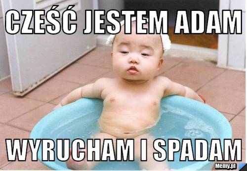 Cześć jestem adam wyrucham i spadam
