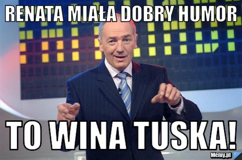 Renata miała dobry humor to wina tuska!