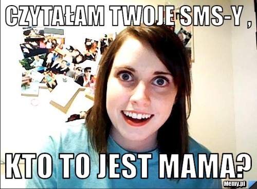 Czytałam twoje sms-y ,  kto to jest mama? 