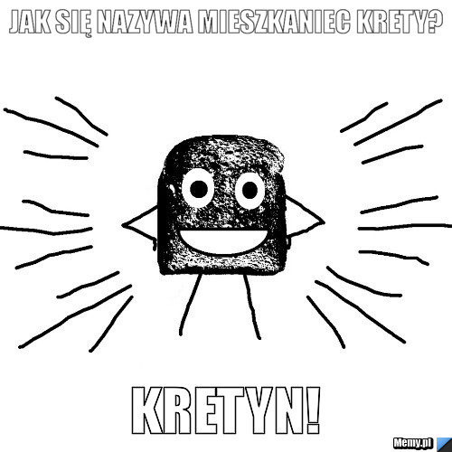 Jak się nazywa mieszkaniec Krety? Kretyn!