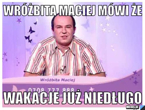 Wróżbita Maciej mówi że Wakacje już niedługo