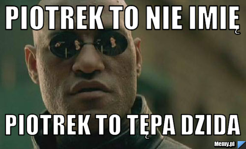 Piotrek to nie imię Piotrek to tępa Dzida