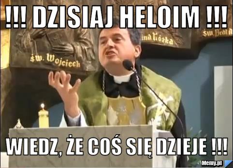 !!! Dzisiaj Heloim !!! Wiedz, że coś się dzieje !!!