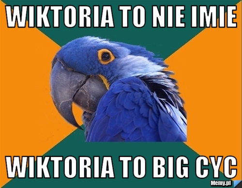 Wiktoria to nie imie Wiktoria to Big Cyc