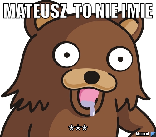 Mateusz  to nie imie  mateusz to jebany pedofil