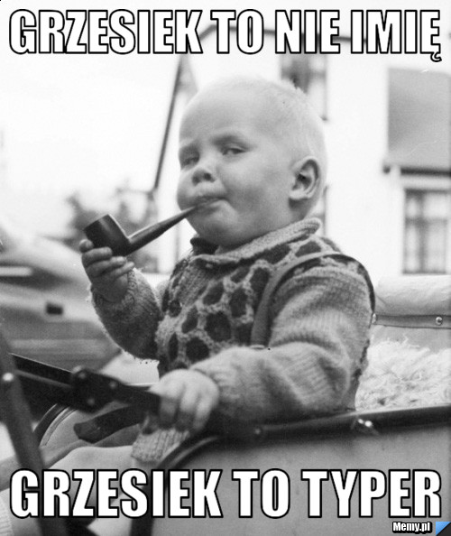Grzesiek to nie imię Grzesiek to typer