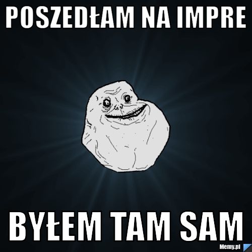 Poszedłam na impre byłem tam sam