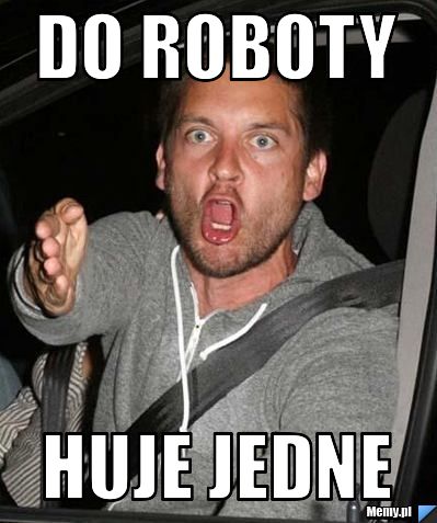 Do roboty huje jedne