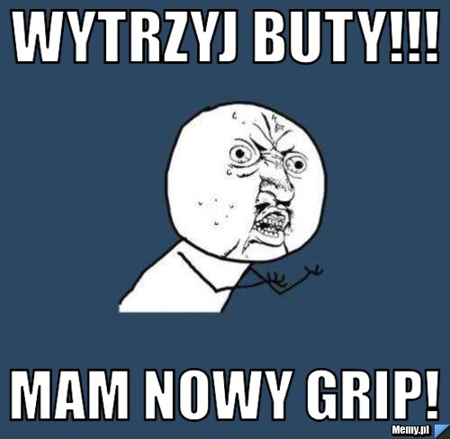 WYTRZYJ BUTY!!! MAM NOWY GRIP!