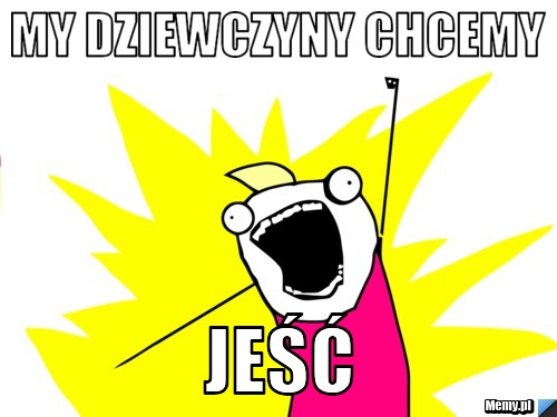 My dziewczyny chcemy jeść
