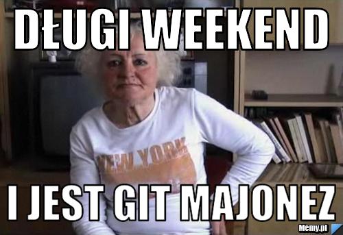 Długi weekend  i jest git majonez