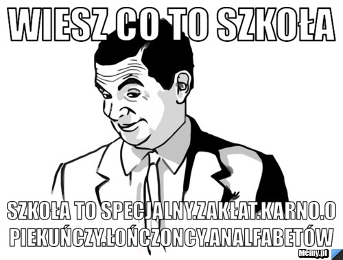 Wiesz co to szkoła szkoła to specjalny.zakłat.karno.opiekuńczy.łończoncy.analfabetów