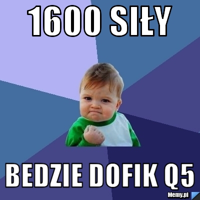 1600 siły bedzie dofik q5