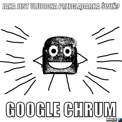 Jaka jest ulubiona przeglądarka świń? Google chrum