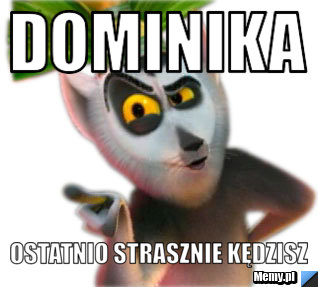 Dominika Ostatnio Strasznie Kędzisz