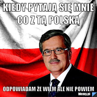 KIEDY PYTAJĄ SIĘ MNIE CO Z TĄ POLSKĄ  ODPOWIADAM ŻE WIEM ALE NIE POWIEM