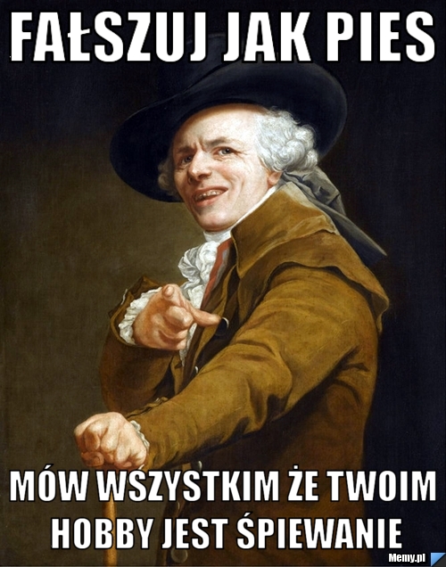Fałszuj jak pies mów wszystkim że twoim hobby jest śpiewanie