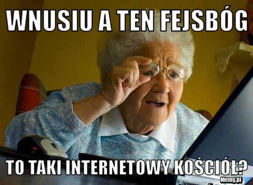 Wnusiu a ten fejsbóg to taki internetowy kościół?