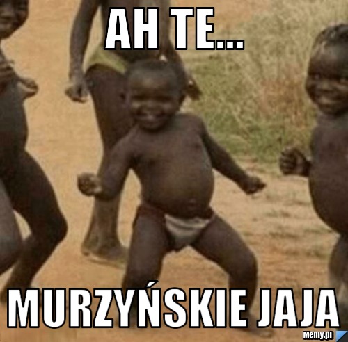 AH TE... MURZYŃSKIE JAJA