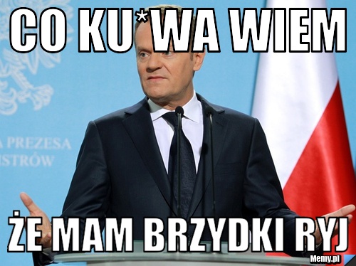 Co ku*wa wiem  że mam brzydki ryj
