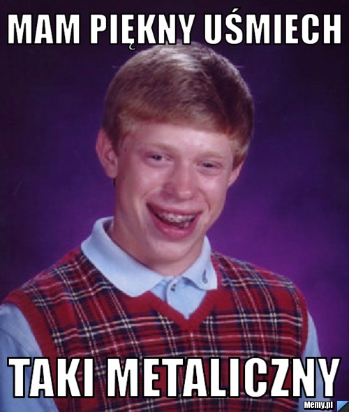 Mam piękny uśmiech taki metaliczny