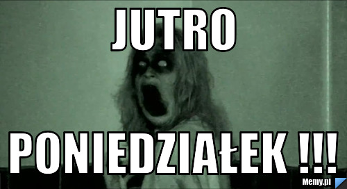 Jutro poniedziałek !!!