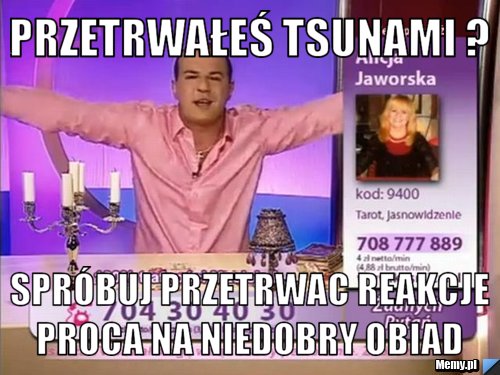 Przetrwałeś tsunami ? Spróbuj przetrwac reakcje Proca na niedobry obiad 