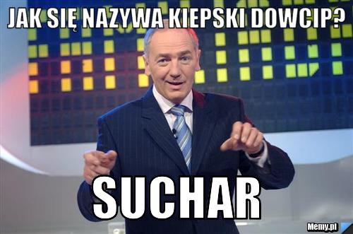 Jak się nazywa kiepski dowcip? suchar