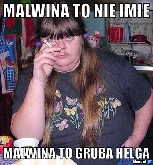 Malwina to nie imie  malwina to gruba helga