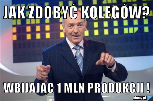 Jak zdobyć kolegów? Wbijając 1 mln produkcji !