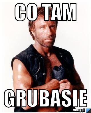 Co tam grubasie