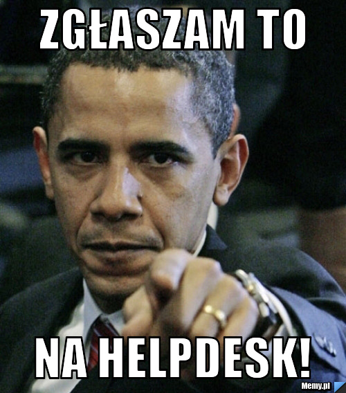 ZGŁASZAM TO NA HELPDESK!