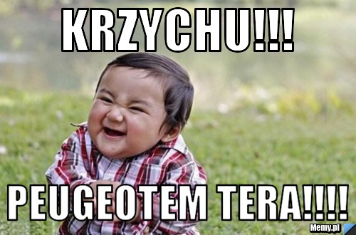 KRZYCHU!!! PEUGEOTEM TERA!!!!