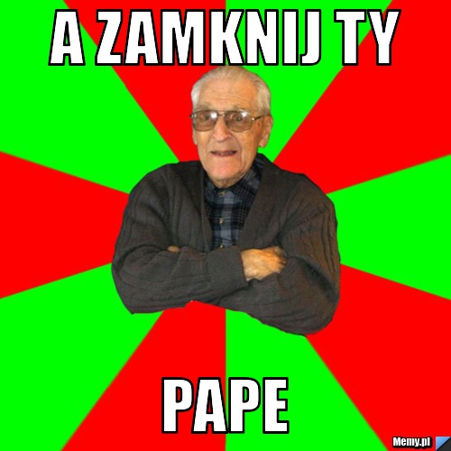 A zamknij ty Pape