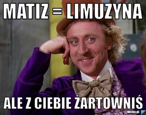 Matiz = limuzyna Ale z Ciebie żartowniś