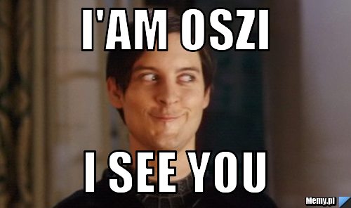 I'am Oszi I see you