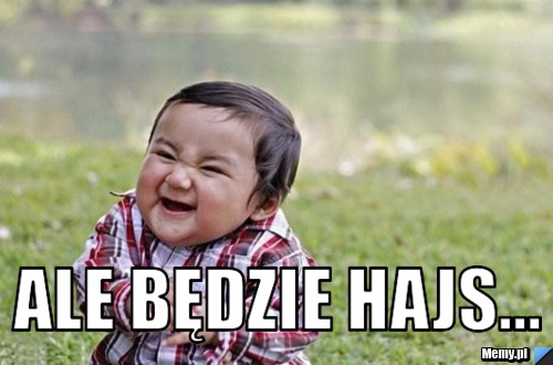  Ale będzie hajs...