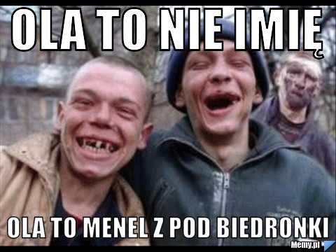 OLA TO NIE IMIĘ  OLA TO MENEL Z POD BIEDRONKI