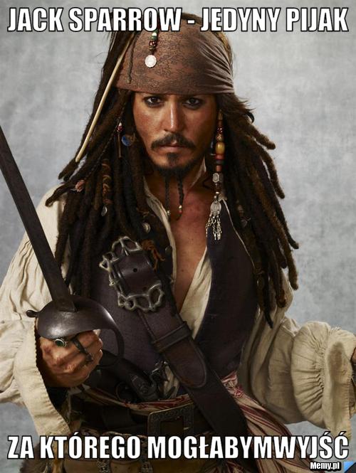Jack Sparrow - Jedyny pijak  za którego mogłabymwyjść